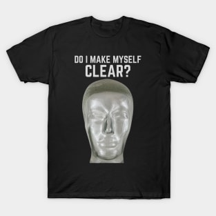 Do I make myself clear? T-Shirt